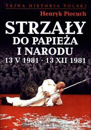Strzały do Papieża i narodu 13 V 1981 13 XII 1981