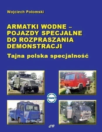Armatki wodne - pojazdy specjalne do rozpraszania demonstracji. Tajna polska specjalność
